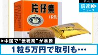 1粒5万円! コロナ禍で中国伝統薬が暴騰