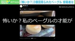 「怖いか？」3億回見られたベーグル…バズった理由を言語学者・投稿者と超真剣に考えてみた