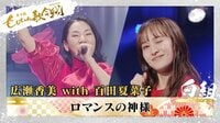 広瀬香美 with 百田夏菜子/♪ロマンスの神様
