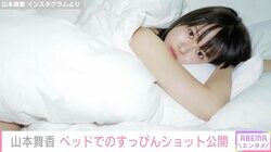 「これですっぴんだと!?」「女の私も惚れる」山本舞香、ベッドでのすっぴんショットに絶賛の声