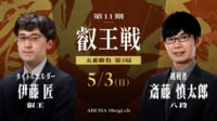 第11期 叡王戦 五番勝負 第3局 伊藤匠叡王 対 斎藤慎太郎八段