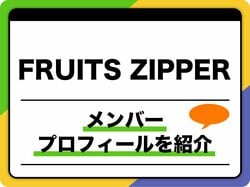 FRUITS ZIPPER（フルーツジッパー）メンバープロフィール　生年月日、出身地なども紹介