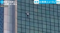 カメラが捉えた!話題の動画ニュース【月~金 更新】 -  - 42階まで命綱なし ビルの壁 よじ登る(12日配信) | 動画視聴は【Abemaビデオ(AbemaTV)】