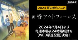 新作夏アニメ『黄昏アウトフォーカス』「ABEMA」でWEB最速配信決定！7月4日（木）夜24時より無料配信スタート！