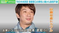 TKO木本武宏 投資窓口の男性と春から音信不通