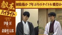 【ハイライト】第10期叡王戦五番勝負第1局 伊藤匠叡王 対 斎藤慎太郎八段