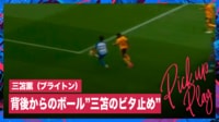 【映像】三笘薫、ロングボールを後ろ向きでビタ止め！