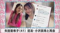 矢田亜希子 旧友・小沢真珠と再会
