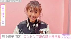 田中律子（53）、ロンドンで27歳長女の誕生日を祝福「姉妹にしか見えない」「仲良し親子」ファン注目