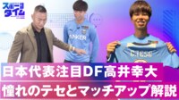【映像】日本代表注目DF・高井幸大、憧れテセとマッチアップ解説