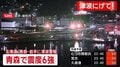 東北地方で震度6強 北海道太平洋沿岸中部、青森県太平洋沿岸、岩手県に津波警報