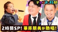 チャンスの時間 2時間SP！華原朋美が本音ソングを熱唱