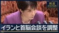 高市総理「段取りつけている」イランと首脳会談を調整　総理の狙いは？