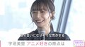 宇垣美里、“アニメ好き”の原点は『エヴァ』「そこから他のアニメにもズブズブと…」