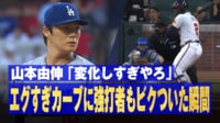 【映像】山本、打者がのけ反るレインボーカーブ！