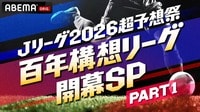 【Jリーグ2026超予想祭】百年構想リーグ開幕SP 前編 